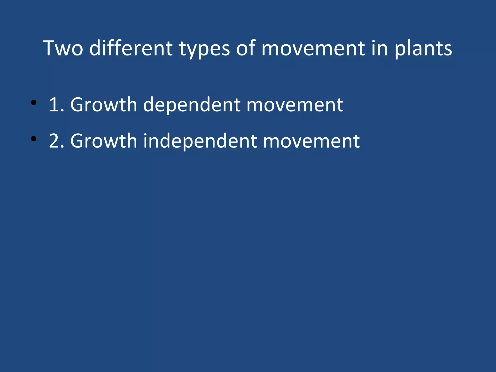 Two different types of movement in plants
• 1. Growth dependent movement
• 2. Growth independent movement
 