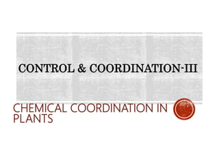 CHEMICAL COORDINATION IN
PLANTS
CONTROL & COORDINATION-III
 