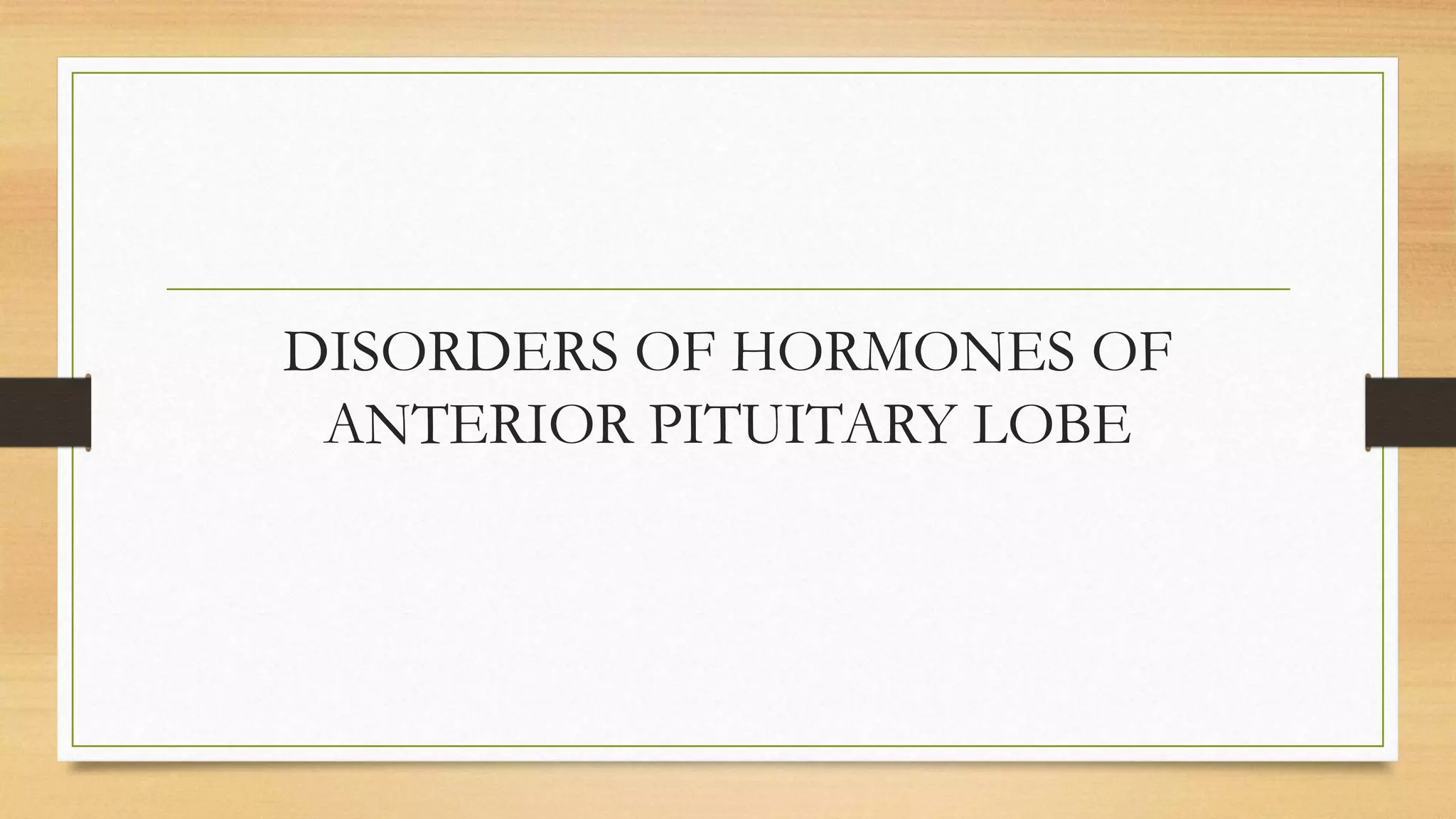 DISORDERS OF HORMONES OF
ANTERIOR PITUITARY LOBE
 