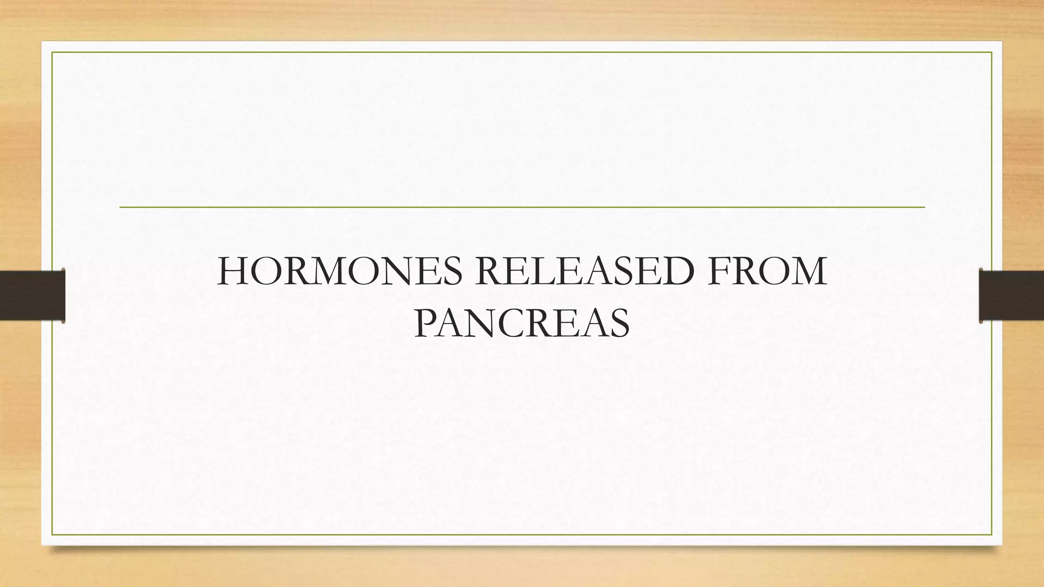 HORMONES RELEASED FROM
PANCREAS
 