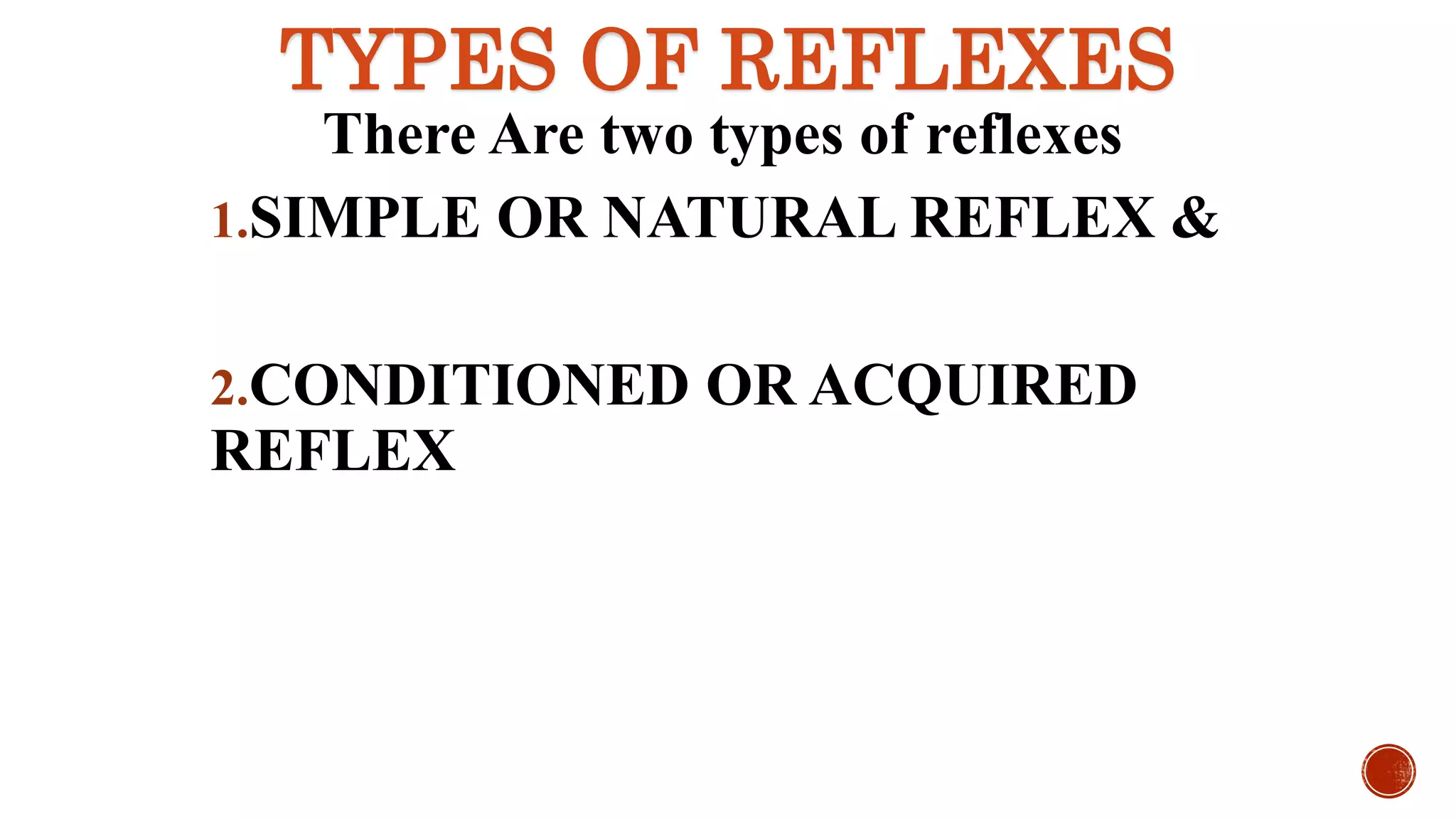 TYPES OF REFLEXES
There Are two types of reflexes
1.SIMPLE OR NATURAL REFLEX &
2.CONDITIONED OR ACQUIRED
REFLEX
 