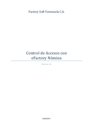 Factory Soft Venezuela C.A.
Control de Accesos con
eFactory Nomina
Versión 1.0
05/09/2017
 