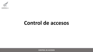 Control de accesos
CONTROL DE ACCESOS
 