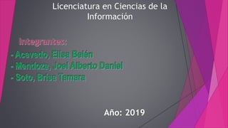 Licenciatura en Ciencias de la
Información
Año: 2019
 