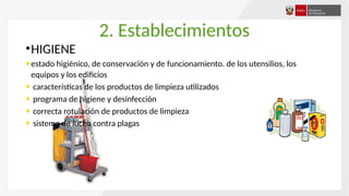 2. Establecimientos
•HIGIENE
estado higiénico, de conservación y de funcionamiento. de los utensilios, los
equipos y los edificios
características de los productos de limpieza utilizados
programa de higiene y desinfección
correcta rotulación de productos de limpieza
sistema de lucha contra plagas
 