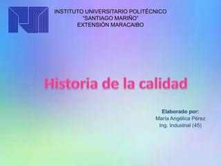 INSTITUTO UNIVERSITARIO POLITÉCNICO
“SANTIAGO MARIÑO”
EXTENSIÓN MARACAIBO
Elaborado por:
María Angélica Pérez
Ing. Industrial (45)
 