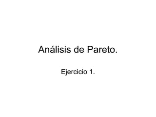 Análisis de Pareto.
Ejercicio 1.
 