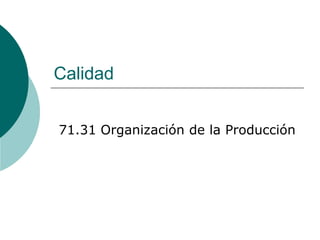 Calidad
71.31 Organización de la Producción
 