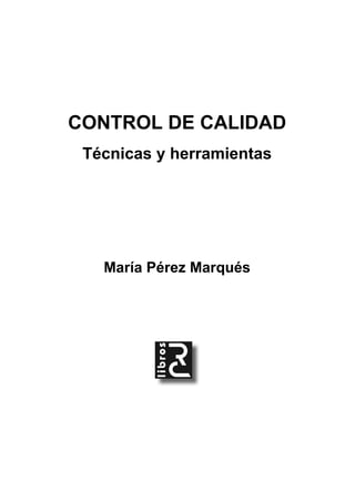 CONTROL DE CALIDAD
Técnicas y herramientas
María Pérez Marqués
 