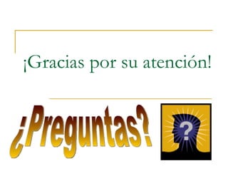 ¡Gracias por su atención! ¿Preguntas? 
