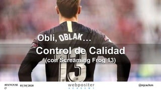 #DOYOUSE
O
@mjcachon
Obli, …
Control de Calidad
(con Screaming Frog 13)
01/10/2020
 