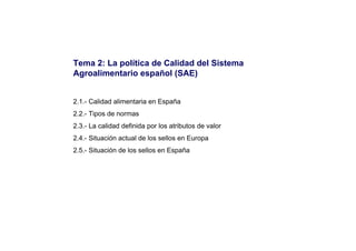 Tema 2: La política de Calidad del Sistema
Agroalimentario español (SAE)


2.1.- Calidad alimentaria en España
2.2.- Tipos...