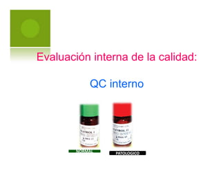 Evaluación interna de la calidad:
QC interno
NORMAL PATOLOGICO
 