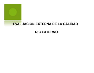 EVALUACION EXTERNA DE LA CALIDAD
Q.C EXTERNO
 