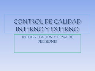 Control de calidad interno y externo INTERPRETACION Y TOMA DE DECISIONES 
