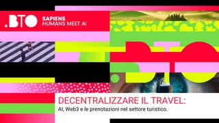 DECENTRALIZZARE IL TRAVEL:
AI, Web3 e le prenotazioni nel settore turistico.
 
