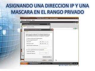 ASIGNANDO UNA DIRECCION IP Y UNA
  MASCARA EN EL RANGO PRIVADO
 