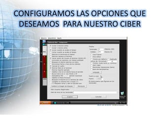 CONFIGURAMOS LAS OPCIONES QUE
 DESEAMOS PARA NUESTRO CIBER
 