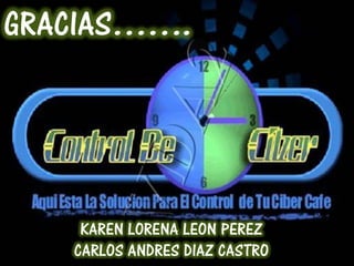 GRACIAS…….




    KAREN LORENA LEON PEREZ
   CARLOS ANDRES DIAZ CASTRO
 