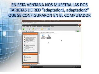EN ESTA VENTANA NOS MUESTRA LAS DOS
 TARJETAS DE RED “adaptador1, adaptador2”
QUE SE CONFIGURARON EN EL COMPUTADOR
 