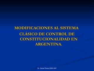 MODIFICACIONES AL SISTEMA  CLÁSICO DE CONTROL DE CONSTITUCIONALIDAD EN ARGENTINA. 