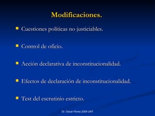 Cuestiones políticas no justiciables. Control de oficio. Acción declarativa de inconstitucionalidad. Efectos de declaración de inconstitucionalidad. Test del escrutinio estricto. Modificaciones.  