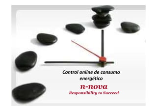 Control online de consumo
        energético
       n-nova
  Responsibility to Succeed
 