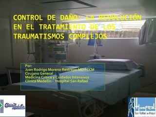 Por:  Juan Rodrigo Moreno Restrepo MD FCCM Cirujano General Medicina Critica y Cuidados Intensivos Clínica Medellín -  Hospital San Rafael  