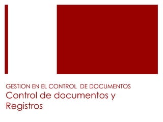 GESTION EN EL CONTROL  DE DOCUMENTOSControl de documentos y    Registros 