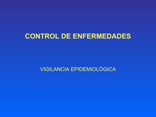 CONTROL DE ENFERMEDADES
VIGILANCIA EPIDEMIOLÓGICA
 