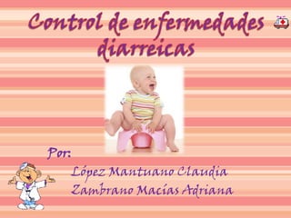 Control de enfermedades diarreicas Por:         López Mantuano Claudia        Zambrano Macías Adriana 