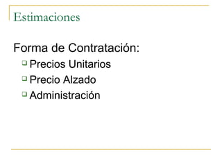 Estimaciones
Forma de Contratación:
 Precios Unitarios
 Precio Alzado
 Administración
 