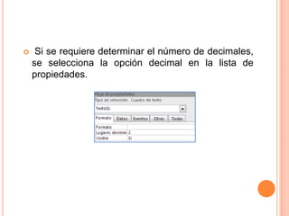  Si se requiere determinar el número de decimales, se selecciona la opción decimal en la lista de propiedades.