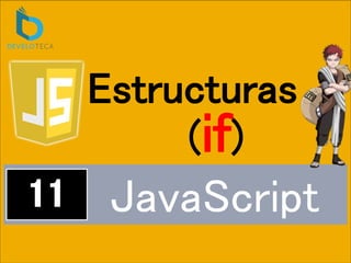 JavaScript
Estructuras
(if)
 