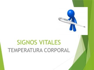 SIGNOS VITALES
TEMPERATURA CORPORAL
 