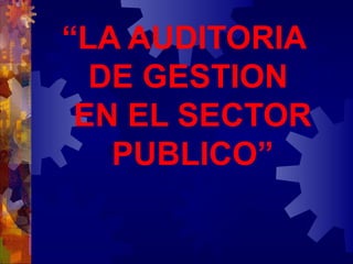 “ LA AUDITORIA  DE  G ESTION   EN EL SECTOR PUBLICO” 