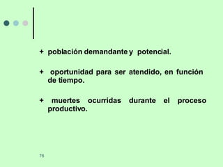 +  población demandante y  potencial. +  oportunidad para ser atendido, en función  de tiempo. + muertes ocurridas durante el proceso productivo. 