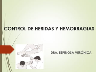CONTROL DE HERIDAS Y HEMORRAGIAS
DRA. ESPINOSA VERÓNICA
 