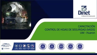 CAPACITACIÓN
CONTROL DE HOJAS DE SEGURIDAD (MSDS)
UM - Huaron
 