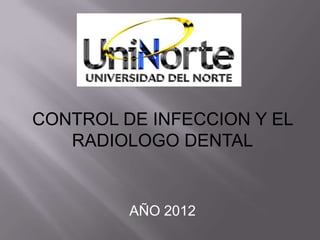 CONTROL DE INFECCION Y EL
   RADIOLOGO DENTAL


         AÑO 2012
 