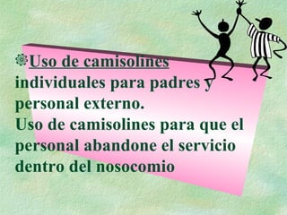 Uso de camisolines   individuales para padres y personal externo. Uso de camisolines para que el personal abandone el servicio dentro del nosocomio 