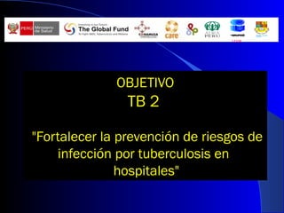 OBJETIVO
TB 2
"Fortalecer la prevención de riesgos de
infección por tuberculosis en
hospitales"
GRUPOO
LEVIR
 