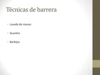Técnicas de barrera

• Lavado de manos

• Guantes

• Barbijos
 