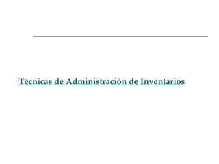 Técnicas de Administración de Inventarios
 