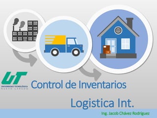 Logistica Int.
Ing. Jacob Chávez Rodríguez
Control de Inventarios
 