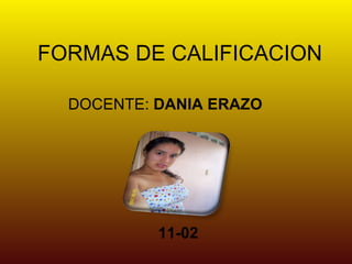 FORMAS DE CALIFICACION DOCENTE:  DANIA ERAZO  11-02 