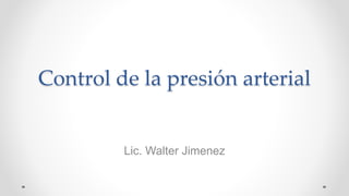 Control de la presión arterial
Lic. Walter Jimenez
 