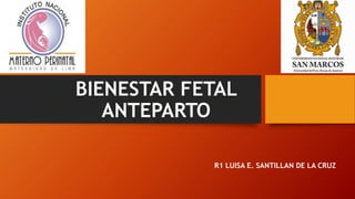 BIENESTAR FETAL
ANTEPARTO
R1 LUISA E. SANTILLAN DE LA CRUZ
 