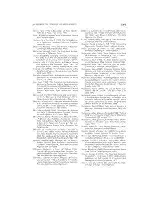 LA REFORMA DEL ESTADO DE LOS AÑOS NOVENTA 549
GENRO, Tarso (1996) “A Esquerda e um Novo Estado”.
Folha de S. Paulo, 7 de enero, 1996.
GORE, Al (1995) Common Sense Government. Nueva
York, Handom House.
HAGGARD, S., y KAUFMAN, R. (1995): The Political Econo-
my of Democratic Transitions. Princeton, Princeton
University Press.
HIRSCHMAN, Albert O. (1991): The Rhetoric of Reaction.
Cambridge, Harvard University Press.
HUNTIGTON, Samuel P. (1991): The Third Wave. Norman,
University of Oklahama Press.
JESSOP, Bob (1994): “Changing Forms and Functions of
the State in an Era of Globalization and Regio-
nalization”, en DELORME y DOPFER (Comps.) (1994).
KENNEDY, John F. (1956): Profiles in Courage. Nueva
York, Harper & Row. Memorial Edition, 1964, con
prefacio de Robert Kennedy; primera edición, 1956.
KRUEGER, Anne (1974): “The Political Economy of the
Rent-Seeking Society”. American Economic Review
64(3), junio 1974.
LAMOUNIER, Bolívar (1989): “Authoritarian Brazil Revisited:
The Impact of Elections on the Abertura”, en Alfred
STEPAN, ed. (1989).
LINZ, Juan (1982): “The Transition from Authoritarian
Regimes to Democratic Political Systems and the
Problem of Consolidation of Political Democracy”.
Trabajo presentado en la International Political
Science Association, Tokio Roundtable, marzo
1982.
MARSHALL, T. H. (1950): “Citizenship and Social Class”.
en T. H. MARSHALL y Tom BOTOMORE (1992):
Citizenship and Social Class. Londres, Pluto Press.
MARTINS, Luciano (1983): “Le Regime Autoritaire Brésilien
et la Liberalization Politique”. Problemesd’Amerique
Latine, Nº 65. También publicado en O’DONNELL,
SCHMITTER y WHITEHEAD, eds. (1986b).
MELO, Marcus André (1996): “Governance e a Reforma
do Estado: O Paradigma Agente-Principal”. Revista
do Serviço Público, 47(1), enero 1996.
MELO, Marcus André, y ROSÁRIO COSTA, Nilson do (1995):
“A Difusão das Reformas Neoliberais: Análise
Estra-tégica, Atores e Agendas Internacionais”, en
E. REIS, M. H. TAVARES DE ALMEIDA y P. FRY, eds.
(1995): Plu-ralismo, Espaço Social e Pesquisa. San
Pablo, Hucitec.
MINISTÉRIO DA ADMINISTRAÇÃO FEDERAL E REFORMA DO
ESTADO (1995): Plano Diretor da Reforma do Aparelho
do Estado. Brasilia, Imprensa Nacional, noviembre
1995. Plan aprobado por la Câmara da Reforma do
Estado da Presidência da República, setiembre 1995.
NUNBERG, Barbara (1995): “Managing the Civil Service -
Reform Lessons from Advanced Industrialized
Countries”. Washington, DC, World Bank Discussion
Paper Nº 204, abril 1995.
O’DONNELL, Guillermo, y SCHMITTER, Philippe (1986):
Transitions from Authoritarian Rule: Tentative Con-
clusions about Uncertain Democracies. Baltimore,
The John Hopkins University Press.
O’DONNELL, Guillermo, SCHMITTER, Philippe, y WHITEHEAD,
Laurence (eds.) (1986a): Transitions from Autho-
ritarian Rule: Comparative Perspectives.Baltimore,
The John Hopkins University Press.
O’DONNELL, Guillermo, SCHMITTER, Philippe, y WHITEHEAD,
Laurence, eds. (1986b): Transitions from Authorita-
rian Rule: Latin America. Baltimore, The John
Hopkins Univ. Press.
OLSON, Mancur (1965): The Logic of Collective Action.
Cambridge, Harvard University Press.
OSBORNE, David, y GAEBLER, Ted (1992): Reinventing
Government. Reading, Mass., Addison-Wesley.
PALMA, Giuseppe Di (1990): To Craft Democracies.
Berkeley, University of California Press.
PRZEWORSKI, Adam (1986): “Some Problems in the Study
of Transitions to Democracy”, en O’DONNELL,
SCHMITTER Y WHITHEHEAD (eds.) (1986a).
PRZEWORSKI, Adam (1990): The State and the Economy
under Capitalism. Chur, Harwood Academic Publ.
PRZEWORSKI, Adam (1991): Democracy and the Market.
Cambridge, Cambridge University Press.
PRZEWORSKI, Adam (1993): “Economic Reforms, Public
Opinion, and Political Institutions: Poland in the
Western Europe Perspective”, en BRESSER PEREIRA,
MARAVALL y PRZEWORSKI (1993).
PRZEWORSKI, Adam (1995a): “Reforming the State: Political
Accountability and Economic Intervention”. Mimeo.
Trabajo presentado en la conferencia “Inequality,
the Welfare State and Social Values”, El Escorial,
España, julio 1995.
PRZEWORSKI, Adam (1995b): “O Que os Países Civi-
lizados Têm em Comum”. Folha de S. Paulo, 2 de
abril, 1995.
PRZEWORSKI, Adam (1996a): “On the Design of the State:
a Principal-Agent Perspective”. Presentado en el
seminario “Reforma do Estado na América Latina e
no Caribe”, patrocinado por MARE, BID y Naciones
Unidas. Brasilia, 16-17 de mayo, 1996.
PRZEWORSKI, Adam (1996b): “Nota sobre o Estado e o
Mercado”. Revista de Economia Política, 16(3) julio
1996.
PRZEWORSKI, Adam, y LIMONGI, Fernando (1993): “Political
Regimes and Economic Growth”. Journal of Economic
Perspectives, 7(3) verano 1993.
PRZEWORSKI, Adam, y LIMONGI, Fernando (1997): “Moder-
nization: Theories and Facts”. World Politics,49(2),
enero 1997.
PUTNAM, Robert D. (1993): Making Democracy Work.
Princeton, Princeton University Press.
RANSON, Stewart, y STEWART, John (1994): Managing for
the Public Domain. Londres, St. Martin’s Press.
REIS, Fábio Wanderley (1994) “‘Governabilidade’ e
Instituições Políticas”. En VELLOSO (ed.) (1994).
SHEPHERD, Geoffrey, y VALENCIA, Sofia (1996): “Moder-
nizando a Administração Pública na América Latina:
Problemas Comuns sem Soluções Fáceis”. Revista
do Serviço Público, 47(3) setiembre 1996.
STEPAN, Alfred (ed.) (1989): Democratizing Brazil.Nueva
York, Oxford, Oxford University Press.
STIGLER, George J. (1971): “The Theory of Economic
Regulation”, en STIGLER (1975): Originalmente
publicado en Bell Journal of Economics and
Management Science (primavera 1971).
STIGLER, George J. (1975): The Citizen and the State.
Chicago, Chicago University Press.
 