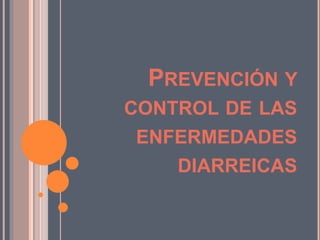 PREVENCIÓN Y
CONTROL DE LAS
ENFERMEDADES
DIARREICAS
 